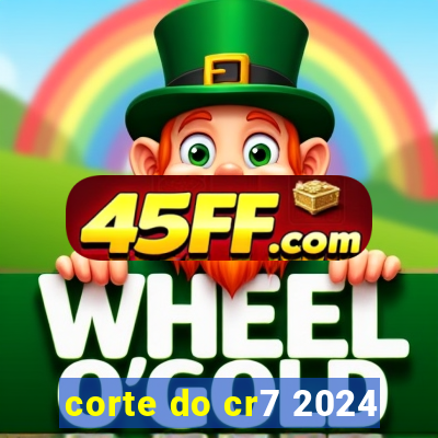 corte do cr7 2024